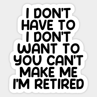 I don’t have to, I don’t want to, you can’t make me. I’m retired. Sticker